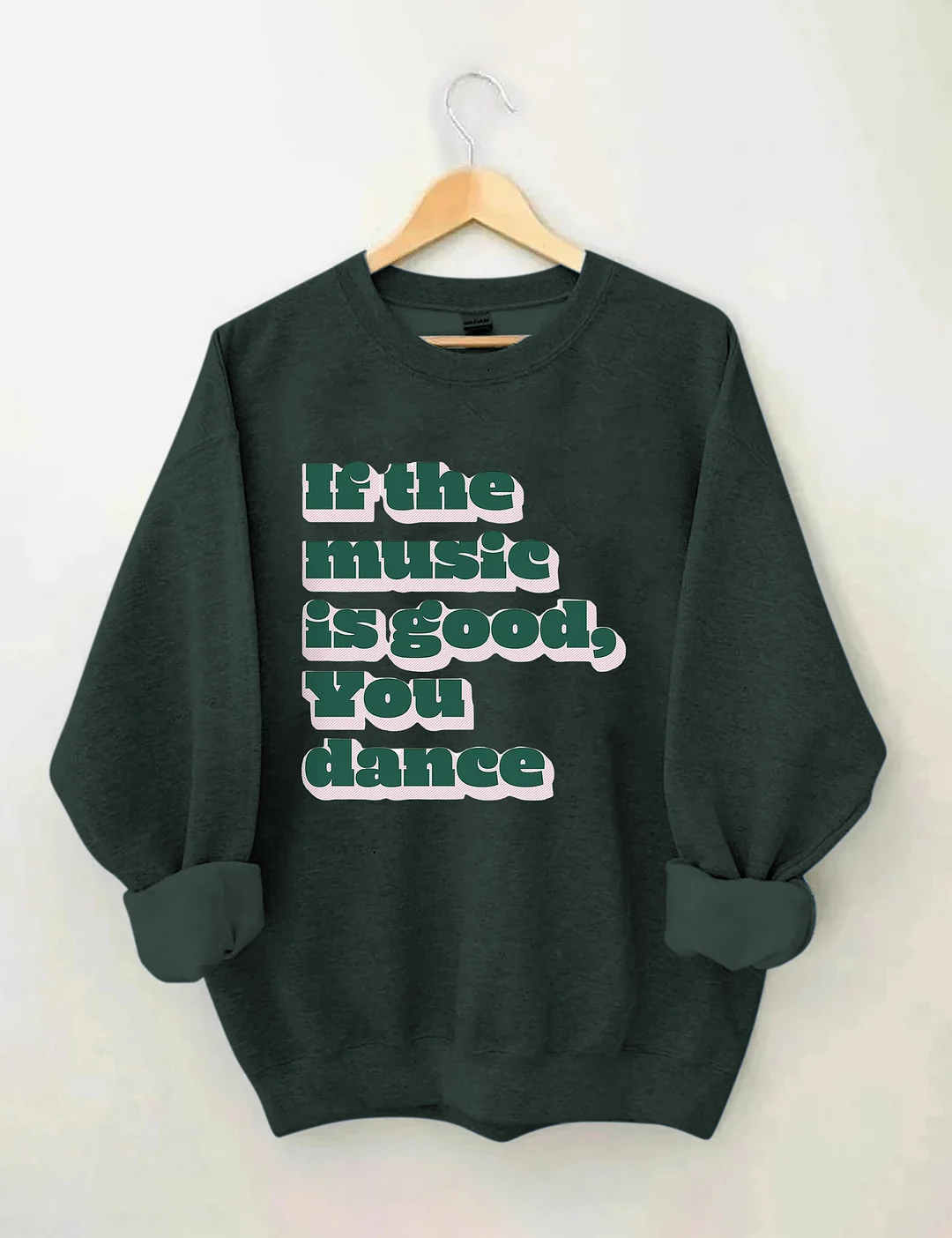 If The Music Is Good You Dance Sweatshirt