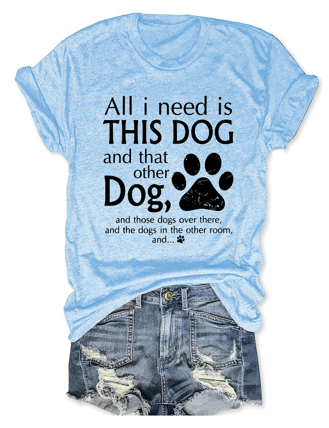 All I Need Is This Dog And That Other Dog T-Shirt