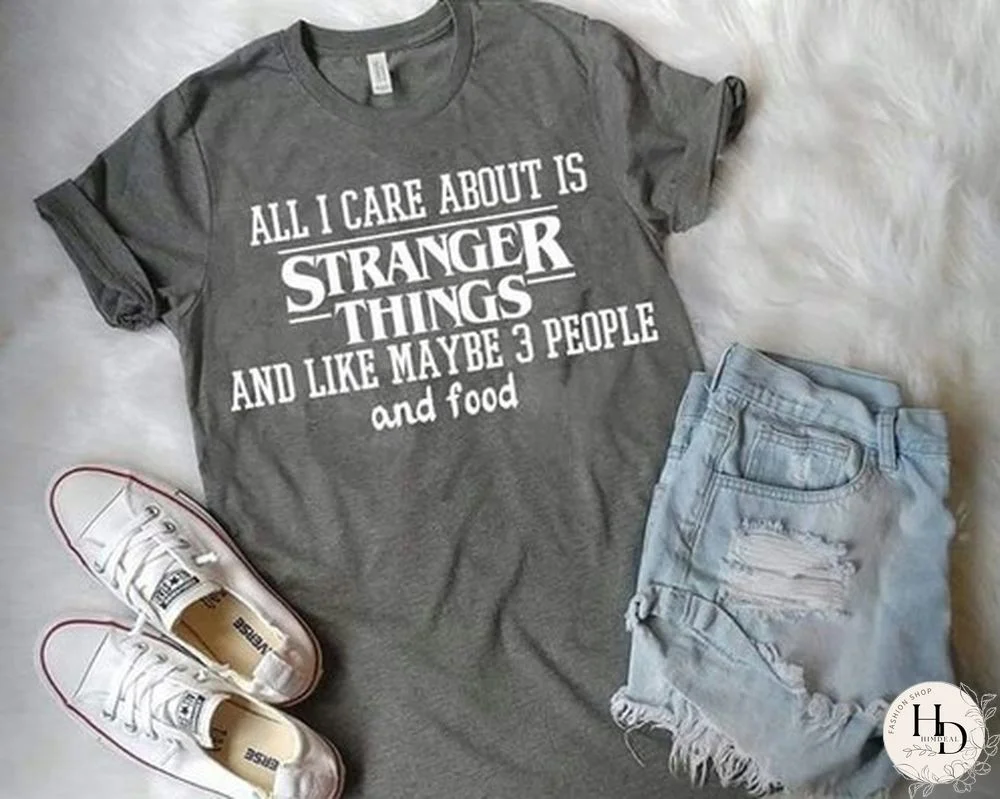 1Pcs Grey Tshirt All I Care About Is Stranger Things Funny Sayings T-Shirt Unisex Netflix Fans Graphic Tee Cute Grey Tops Gifts