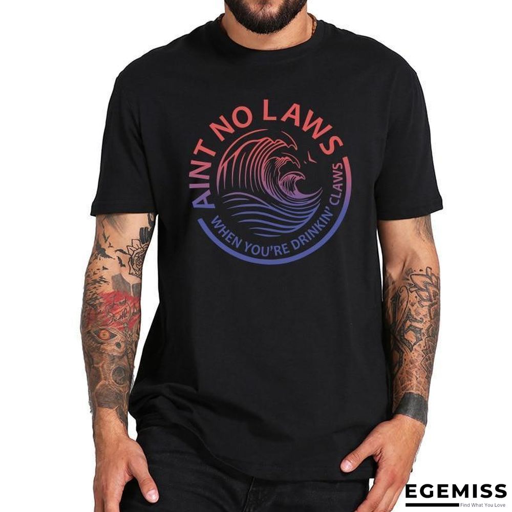 Ain't No Laws When You're Drinking Claws Party T-Shirt Funny Beer Lover Casual Soft Tops | EGEMISS