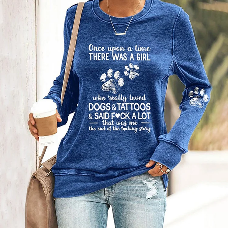 Comstylish Once Upon A Time There Was A Girl Who Really Loved Dogs & Tattoos & Said F*Ck A Lot That Was Me The End Of The F*Cking Story Print Sweatshirt