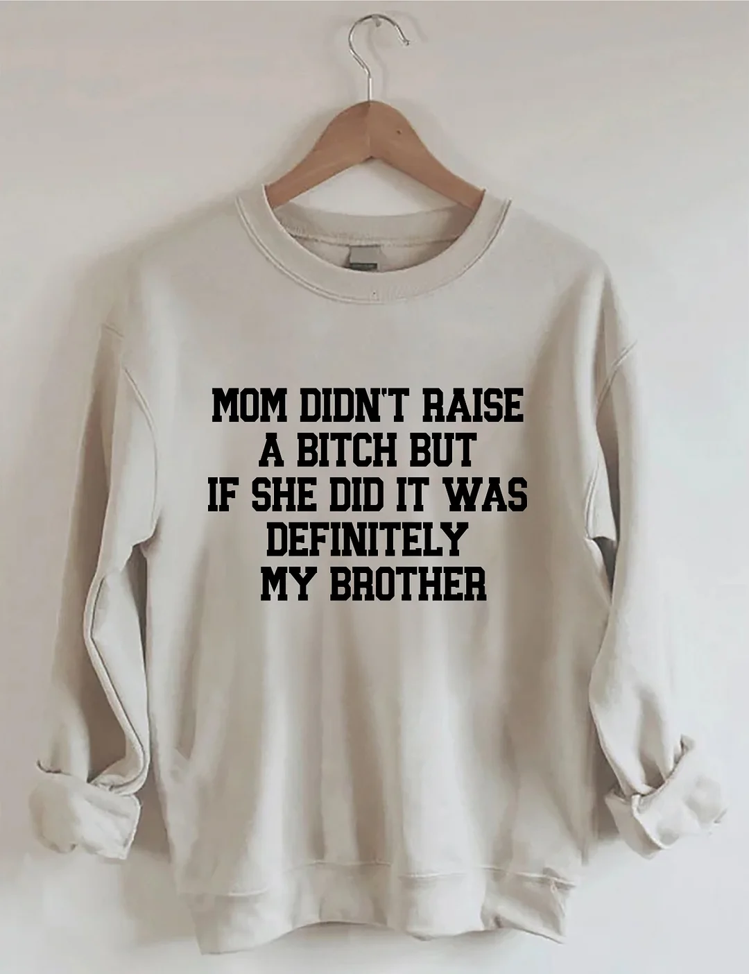 Mom Didn't Raise A Bitch But If She Did It Was Definitely My Brother Sweatshirt