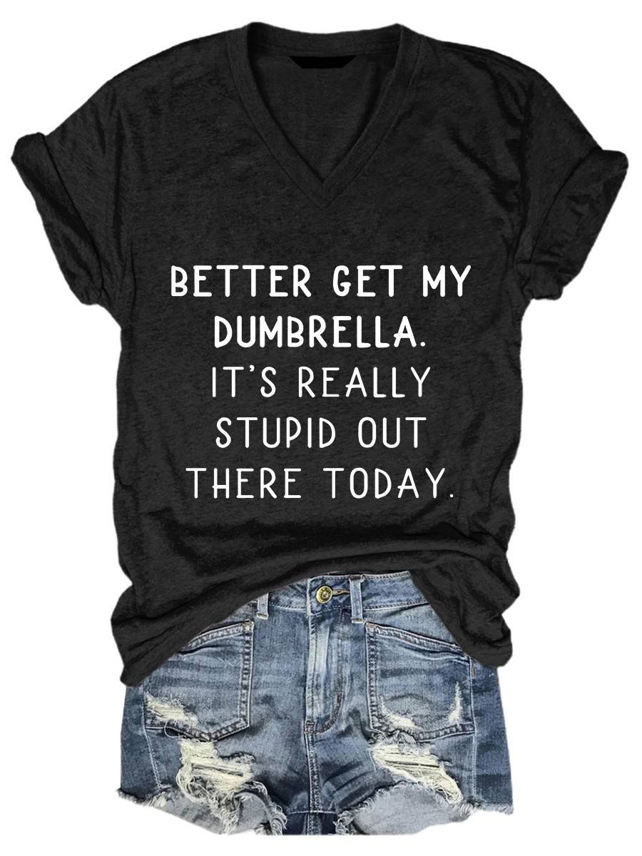 Better Get My Dumbrella It's Really Stupid Out There Today Tee
