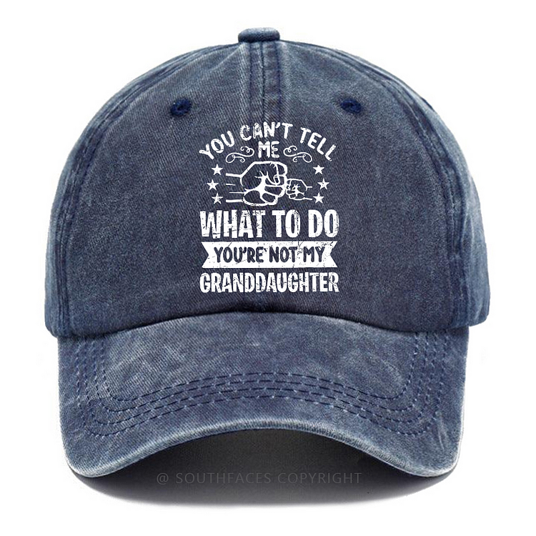 You Can't Tell What To Do You're Not My Granddaughter Hat