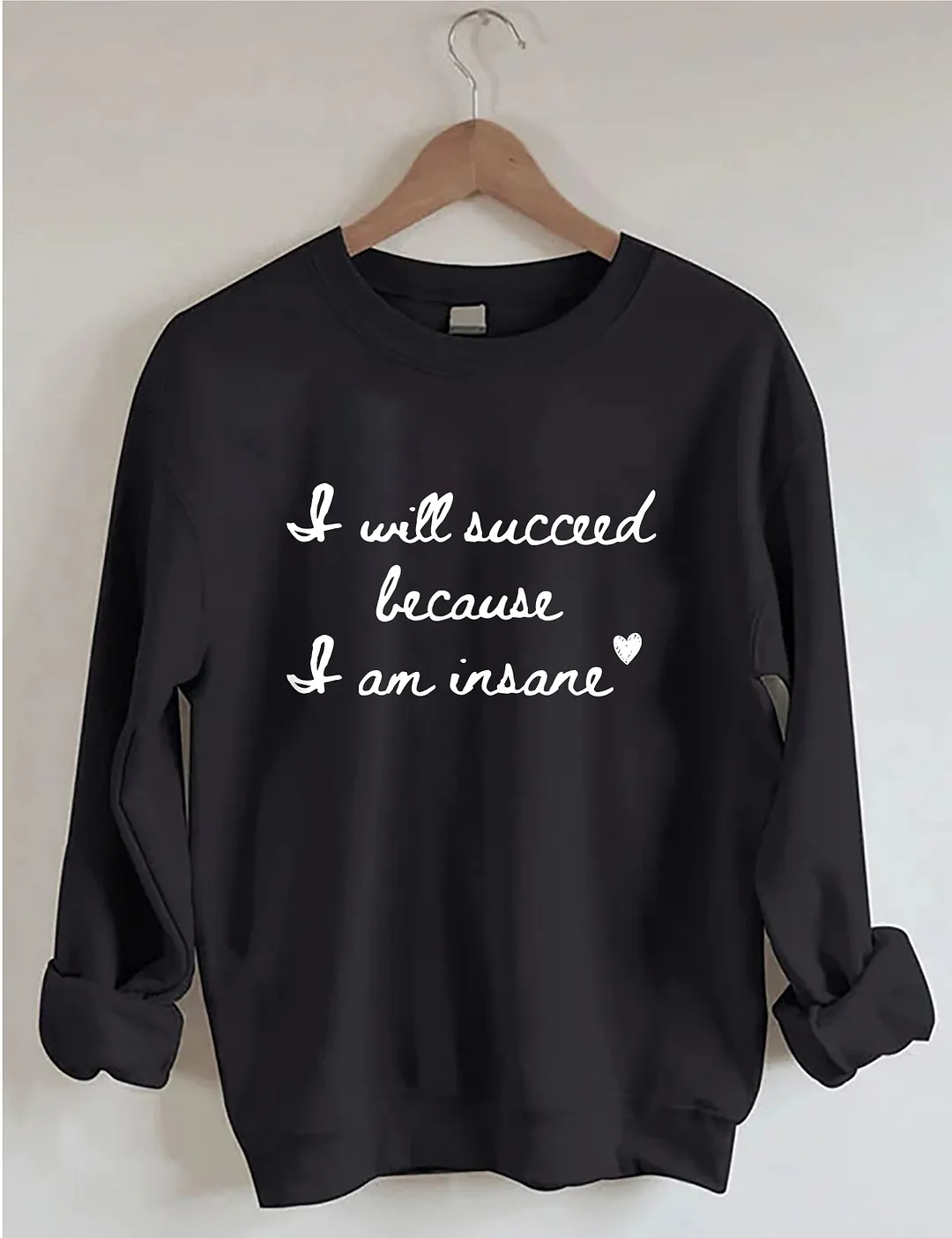 I Will Succeed Because I Am Insane Sweatshirt
