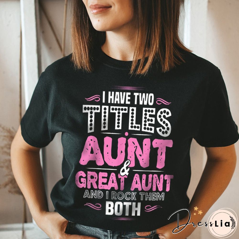 I Have Two Titles Aunt and Great Aunt Mother's Day T Shirt Aunt Shirts Aunt Gifts