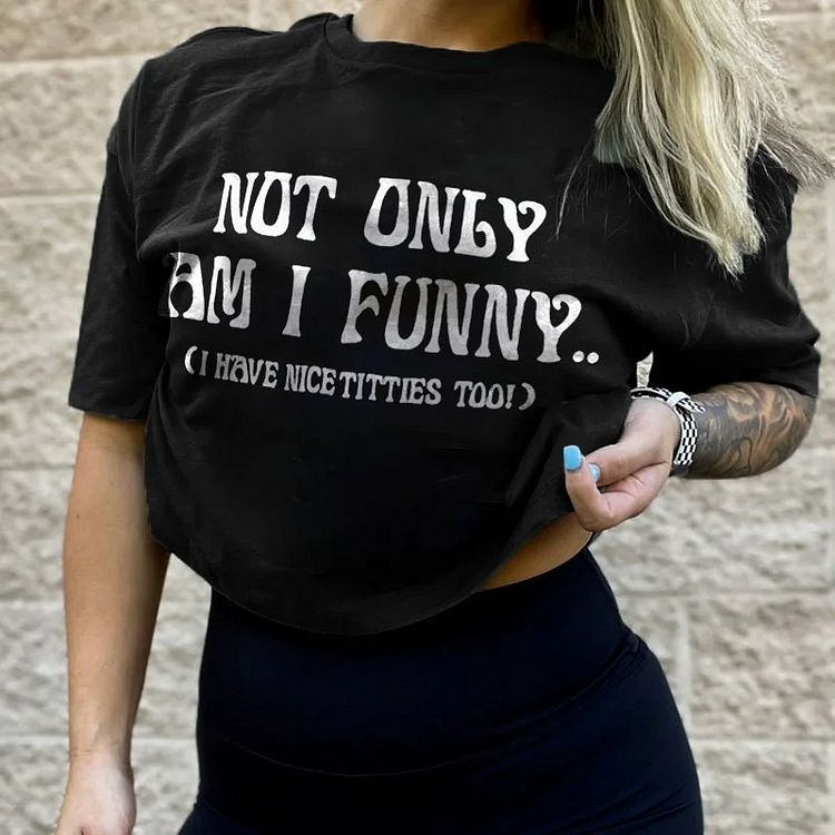 Not Only Am I Funny T-shirt