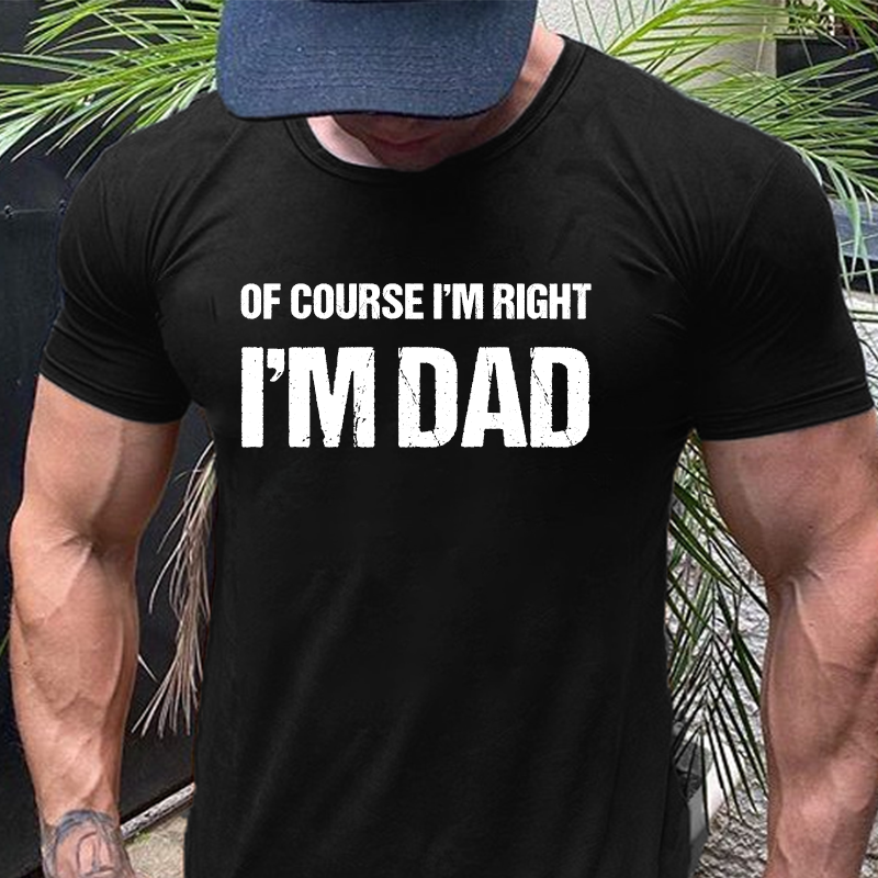 Of Course I Am Right I Am DAD T-Shirt ctolen