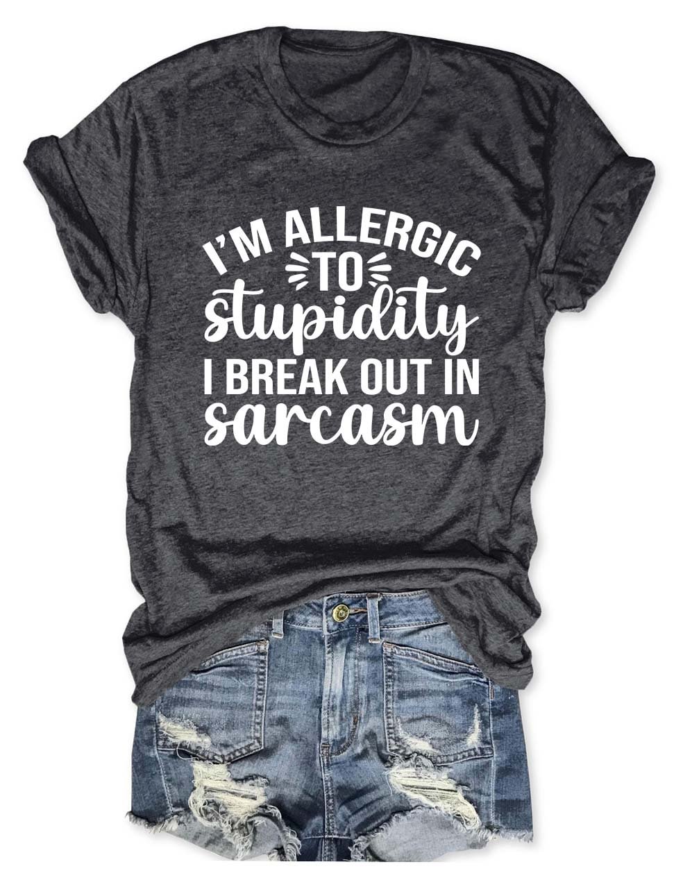 I’m Allergic to Stupidity I Break Out In Sarcasm T-Shirt