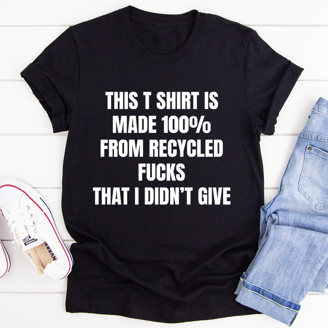 Graphic T-Shirts This T-Shirt Is Made Of Recycled F That I Didn't Give Tee