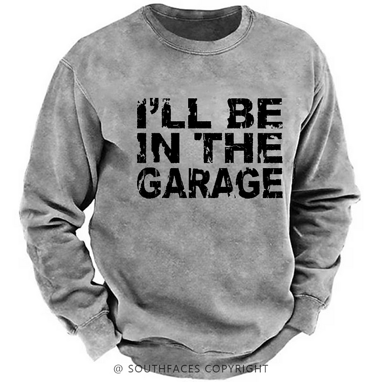 I'll Be In The Garage Sweatshirt