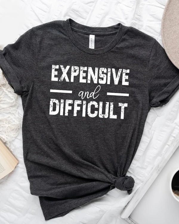 Expensive And Difficult Shirt