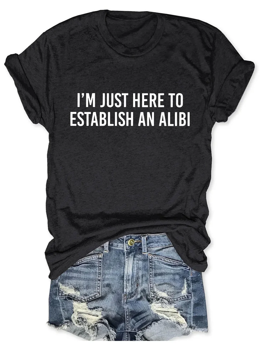 I'm Just Here To Establish An Alibi T-shirt