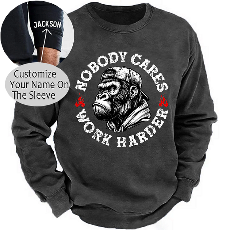 Nobody Cares Work Harder  Sweatshirt-Custom Your Name