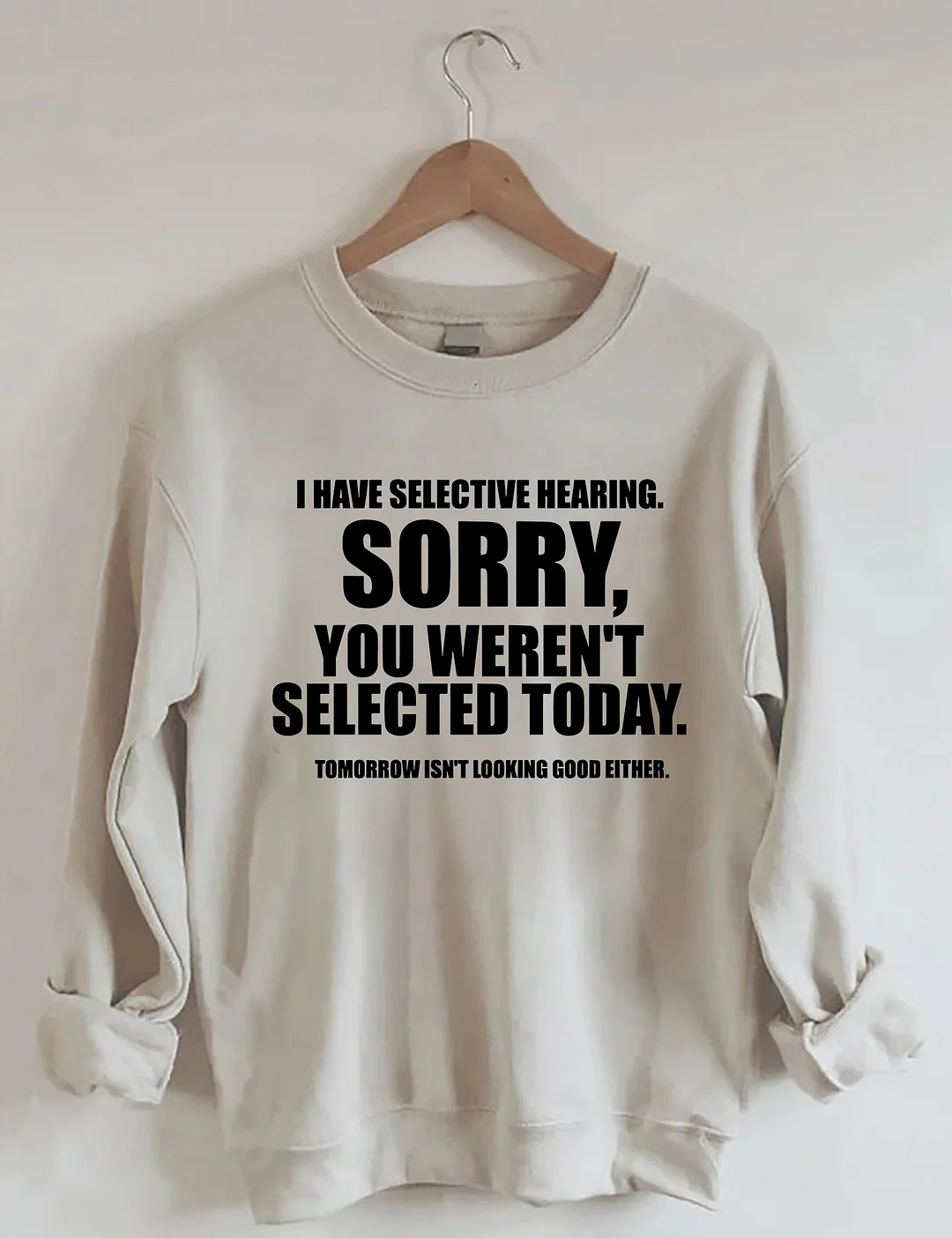 I Have Selective Hearing Sorry You Weren't Selected Today Sweatshirt