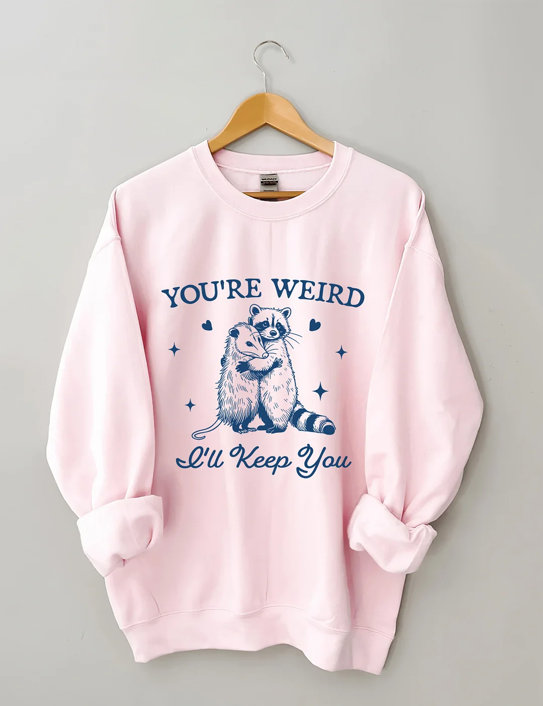 You're Weird I'll Keep You Sweatshirt