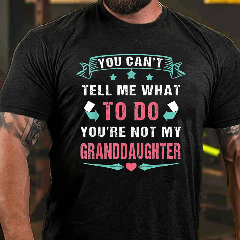 You Can't Tell Me What To Do You're Not My Granddaughter T-Shirt ctolen
