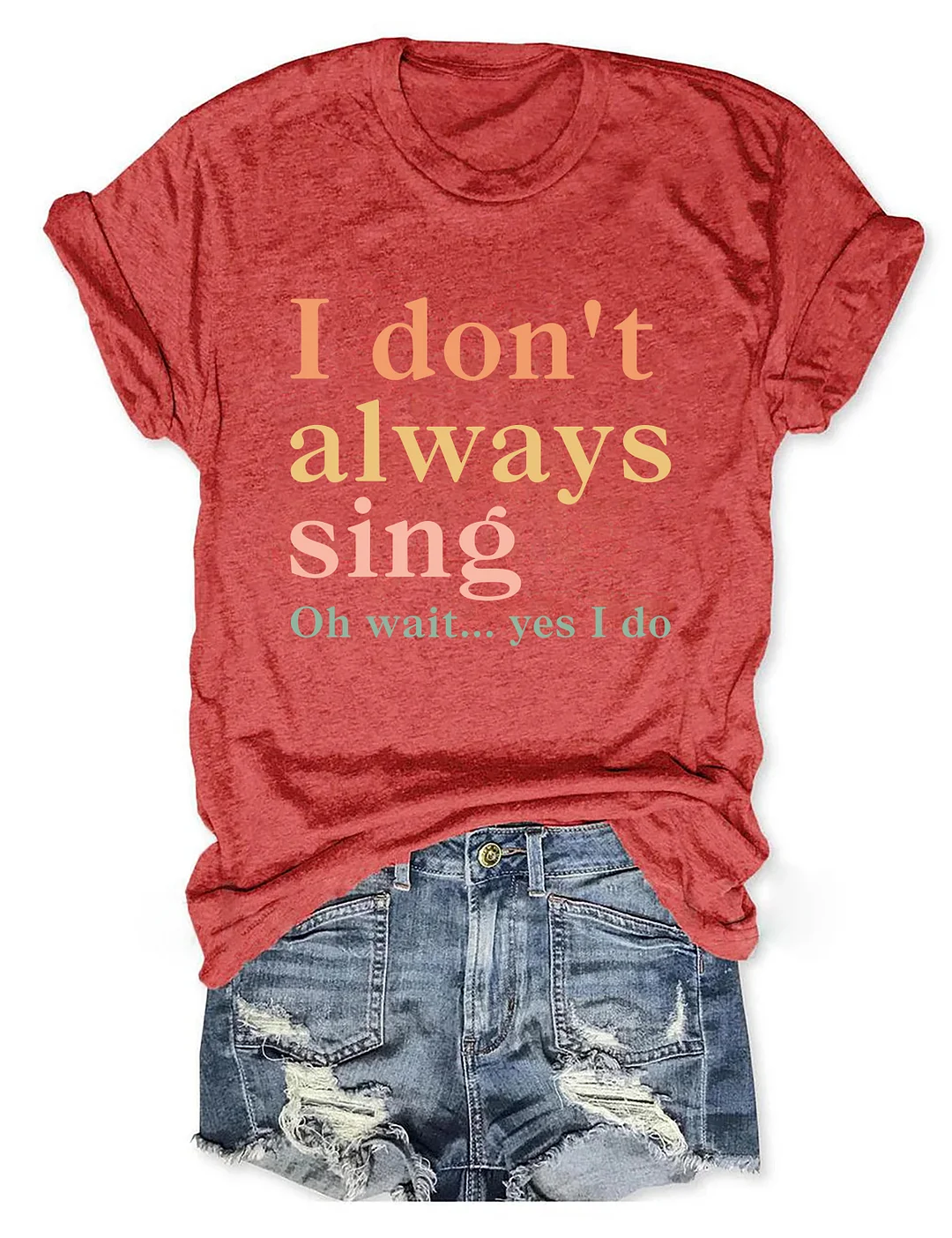 I Don't Always Sing Oh Wait Yes I Do T-shirt