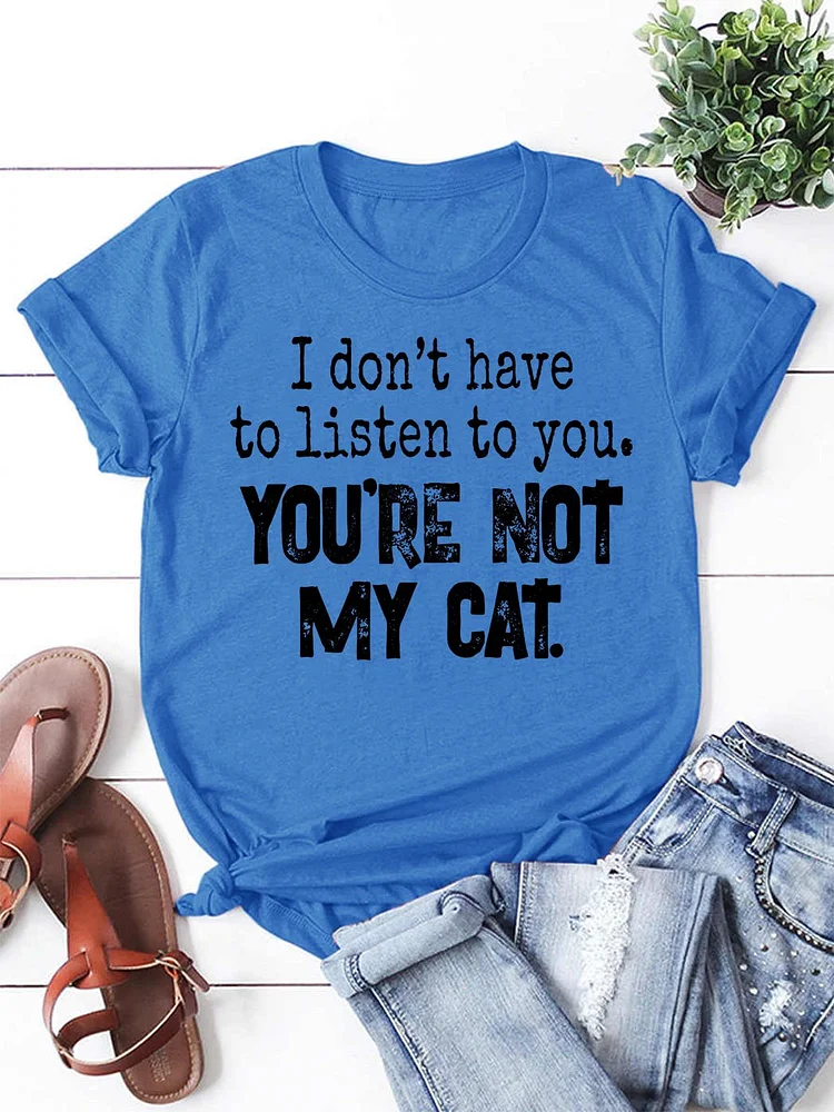 Bestdealfriday I Don’T Have To Listen To You You’Re Not My CaT-Shirt