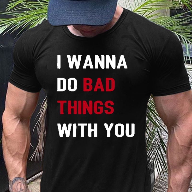 I Wanna Do Bad Things with You T-shirt ctolen