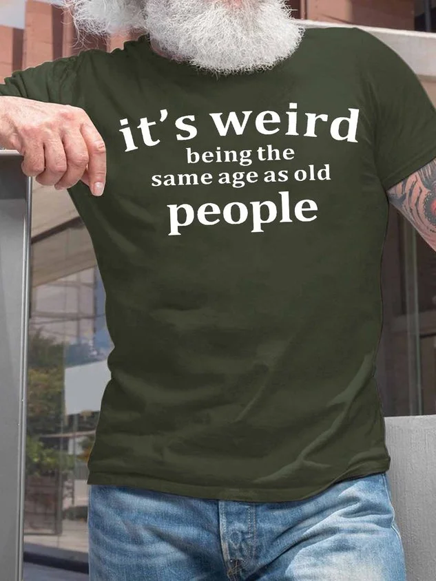 Men's It Is Weird Being The Same Age As Old People Funny Graphic Print Casual Text Letters Crew Neck Cotton T-Shirt socialshop