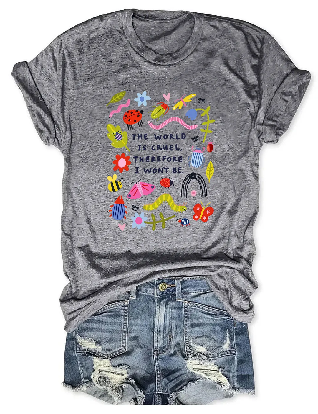 The World Is Cruel Therefore I Won't Be T-shirt