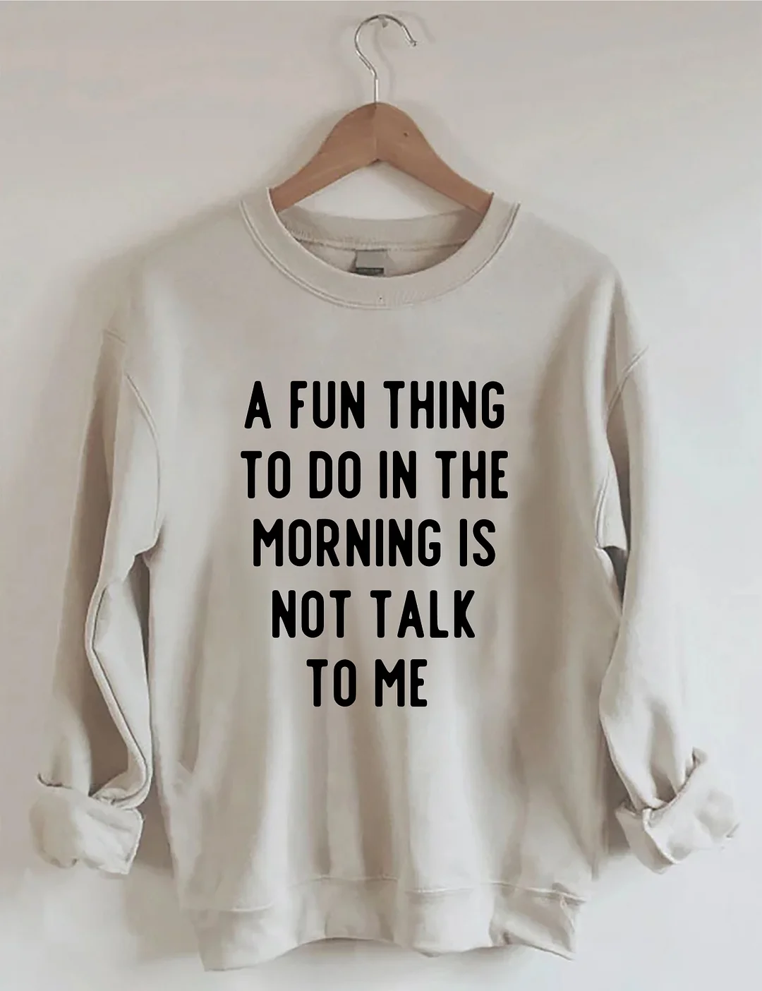 A Fun Thing To Do In The Morning Is Not Talk To Me Sweatshirt