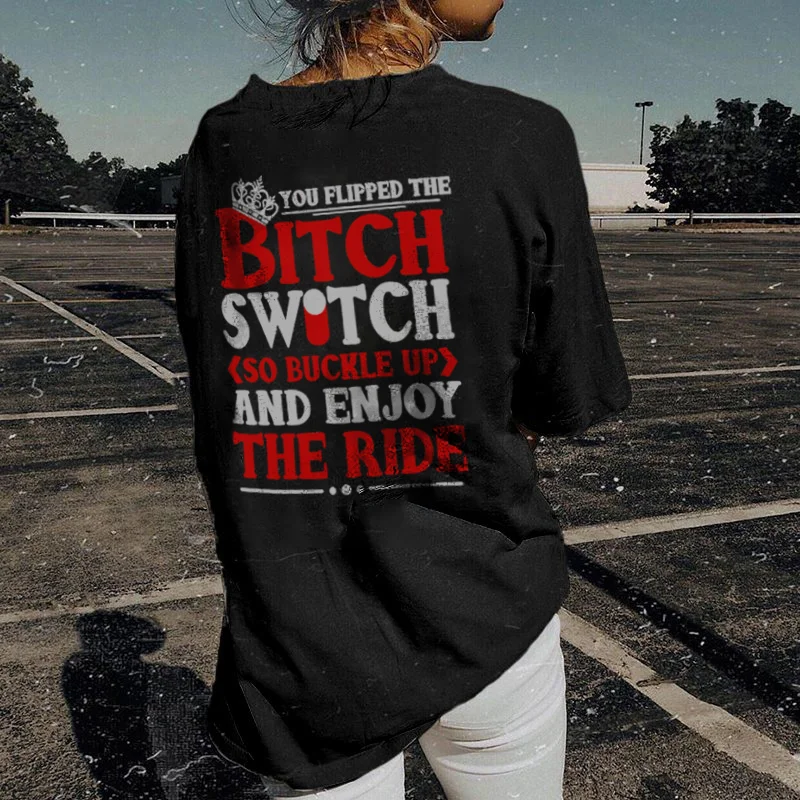 You Flipped The Bitch Switch So Buckle Up And Enjoy The Ride T-shirt - Devcarry