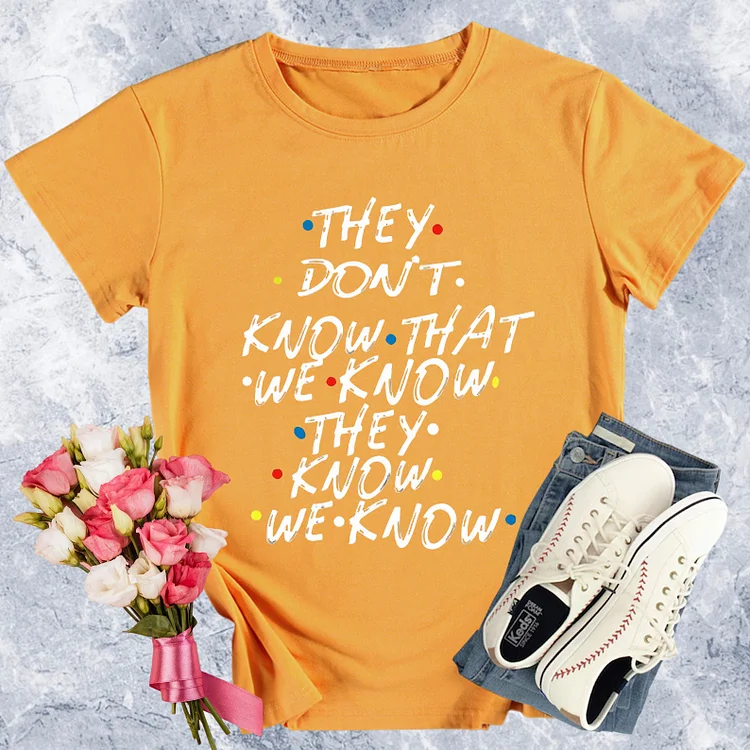 They Don't Know That We Know They Know We Know Round Neck T-shirt