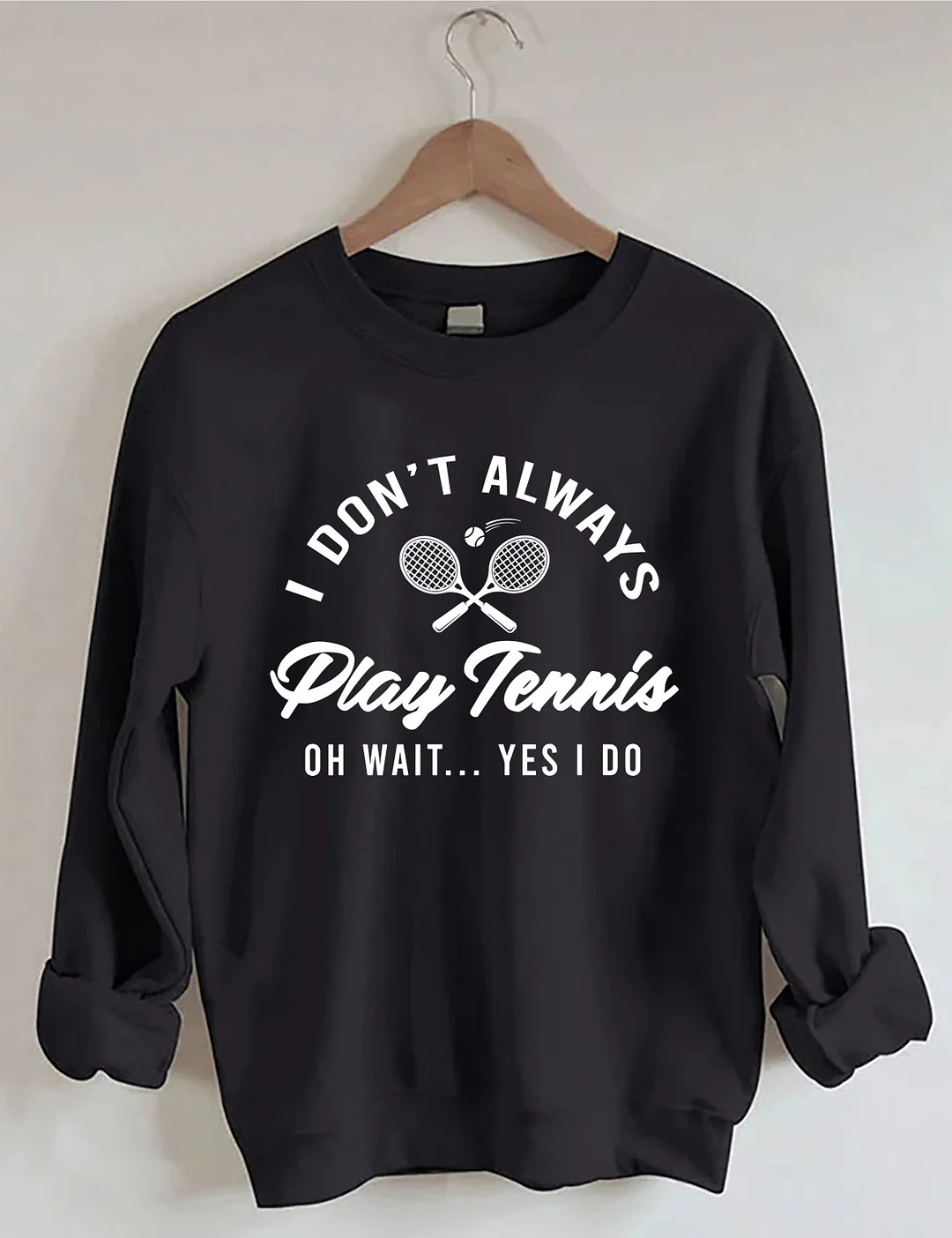 I Don't Always Play Tennis  Sweatshirt