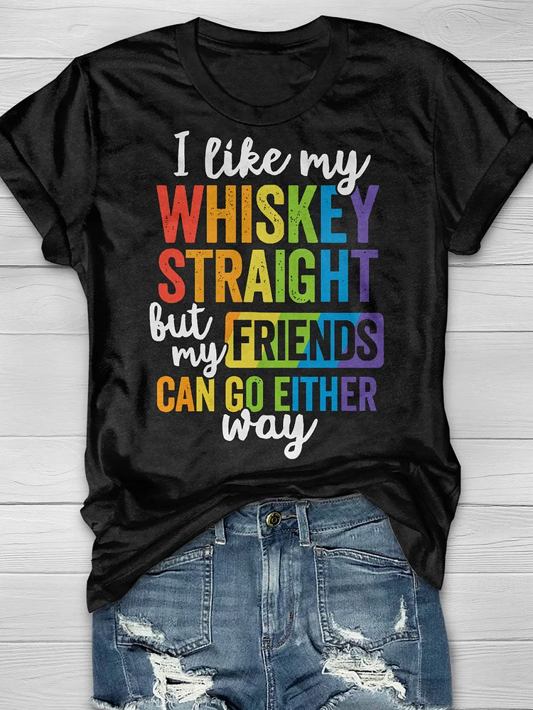 I Like My Whiskey Straight But Friends Can Go Either Way Print T-shirt socialshop