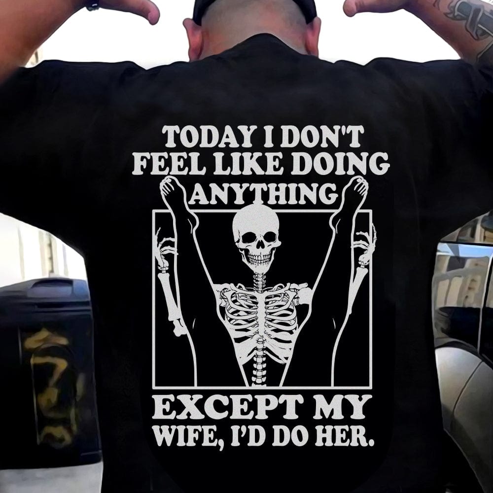 Loveyoufancy Today I Don't Feel Like Doing Everything Except My Wife I'D Do Her Pattern Print 100%Cotton T-Shirt