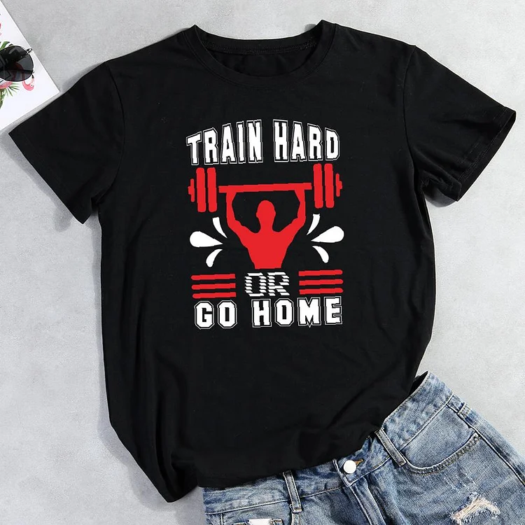 Train hard or go home Round Neck T-shirt-Annaletters