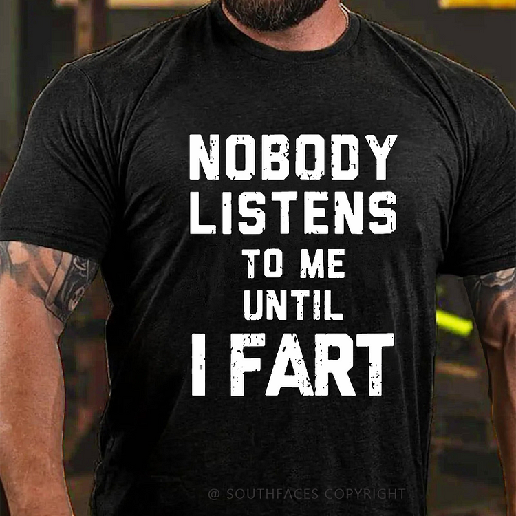 Nobody Listens To Me Until I Fart T-shirt