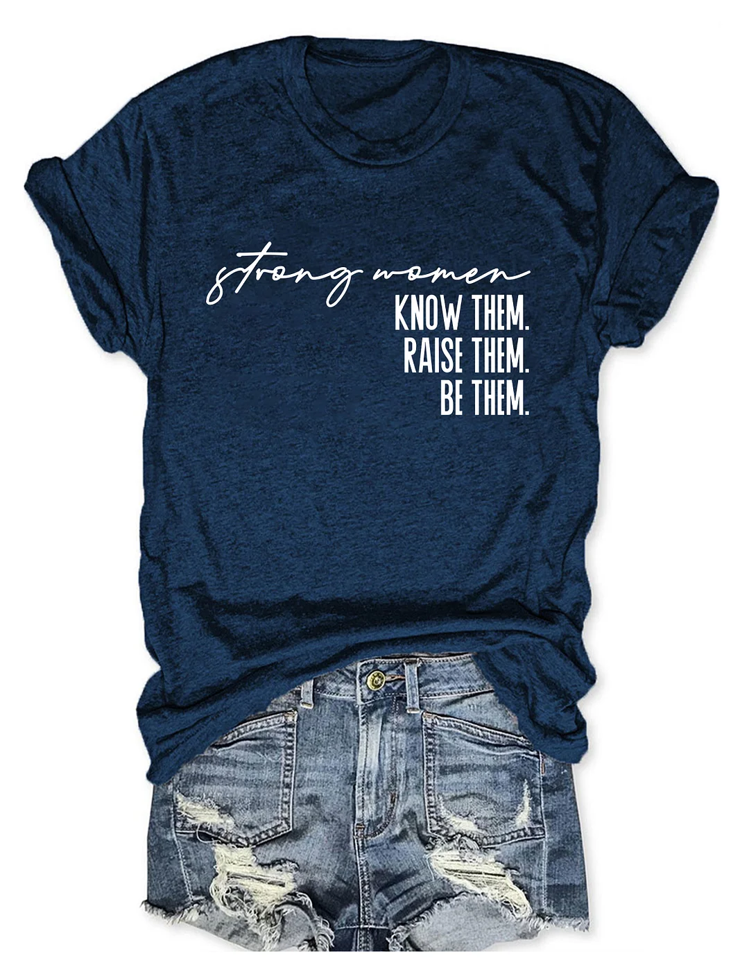 Strong Women Know Them Raise Them Be Them T-shirt