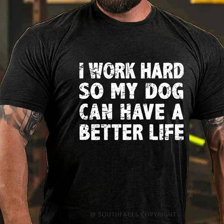 I Work Hard So My Dog Can Have A Better Life Funny Pet T-shirt