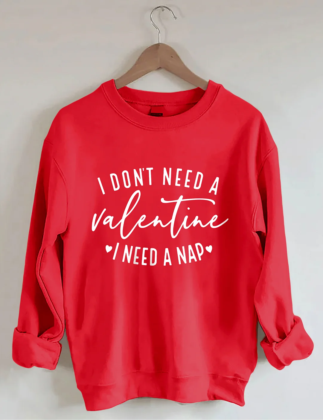 I Don't Need A Valentine Sweatshirt