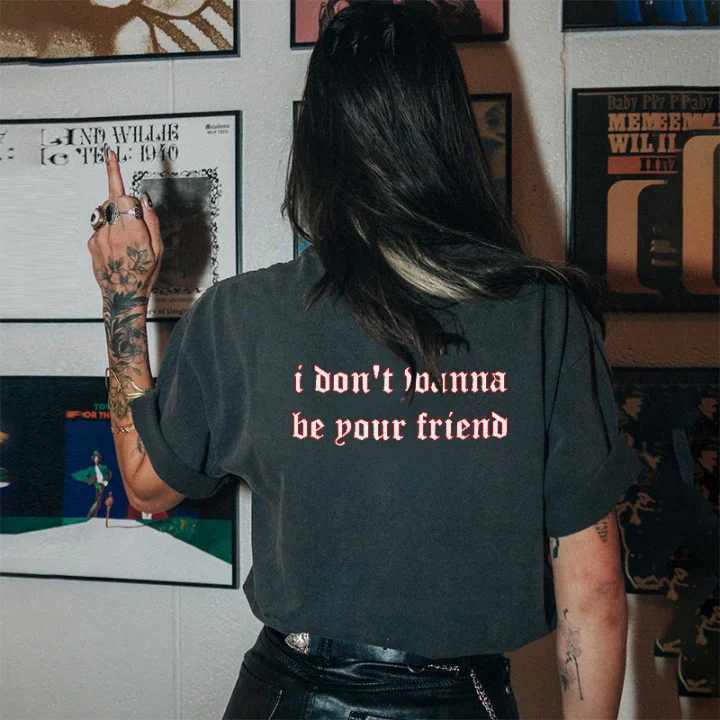 I Don't Wanna Be Your Friend Fashion T-shirt -  