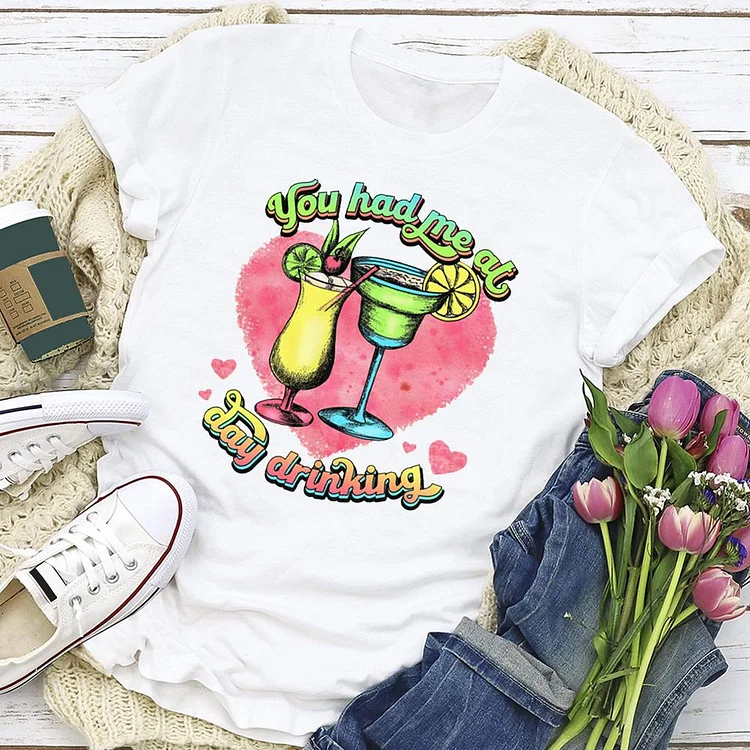 You Had me at Day Drinking T-shirt Tee-04663