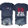 We All We Got We All We Need Patriots Tee