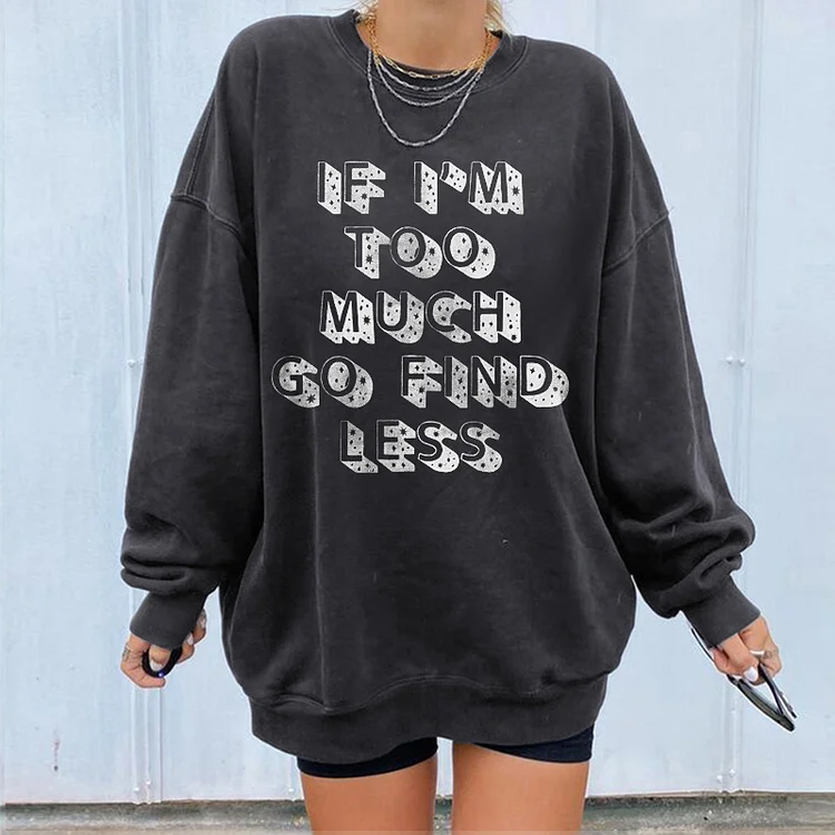 If I’m Too Much Go Find Less Sweatshirt