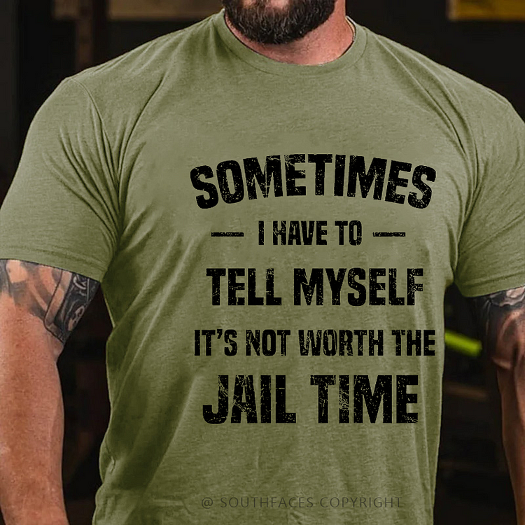 Sometimes I Have To Tell Myself It's Not Worth The Jail Time Funny T-shirt
