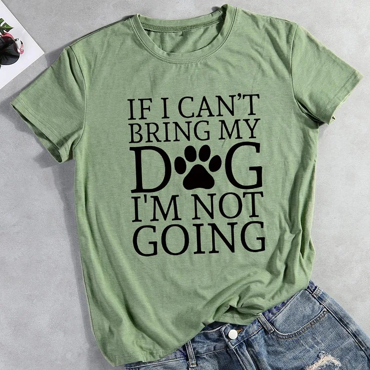 If I can't bring my dog I'm not going  Pet Animal Lover T-shirt Tee -01703-CB