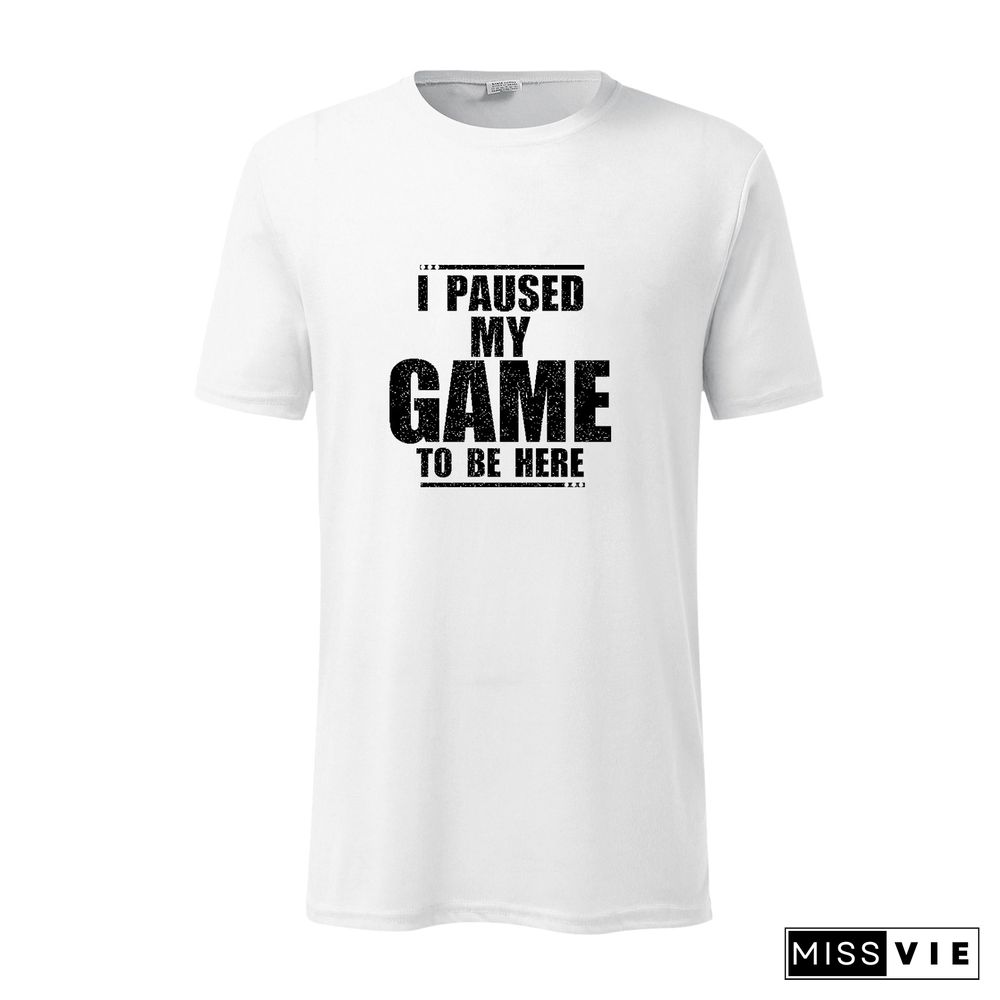 I Paused My Game To Be Here Sarcastic T-Shirt