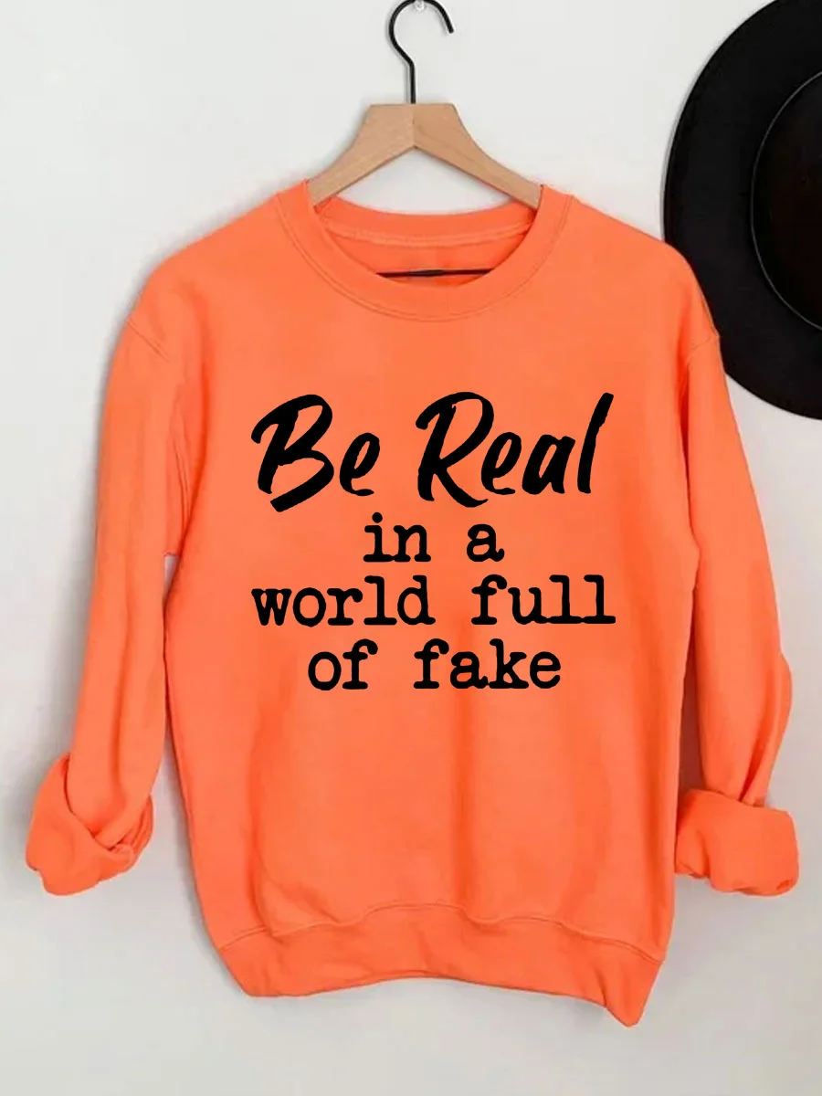 Be Real In A World Full Of Fake Sweatshirt
