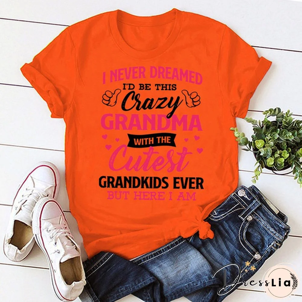 I Never Dreamed I'd Be This Crazy Grandma T-shirts For Women Summer Tee Shirt Femme Casual Short Sleeve Round Neck Tops T-shirts
