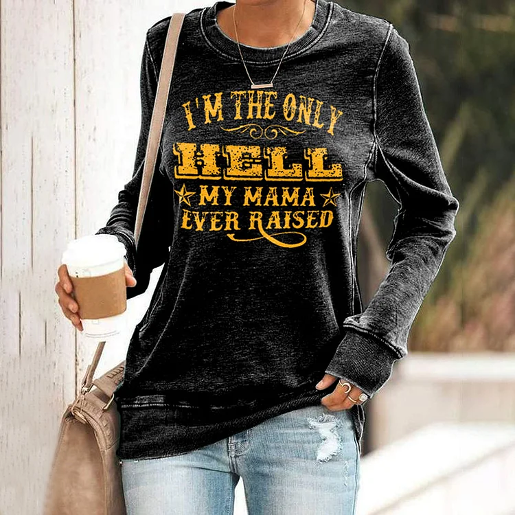 I'M The Only Hell My Mama Ever Raised Print Long Sleeve Sweatshirt