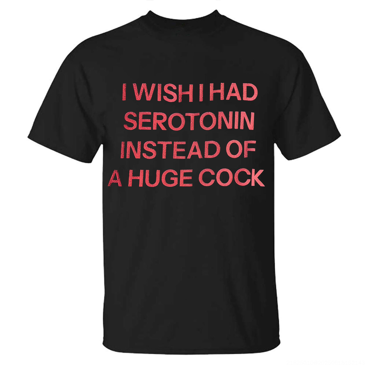 I Wish I Had Serotonin Instead Of A Huge Cock T-shirt - Livereid