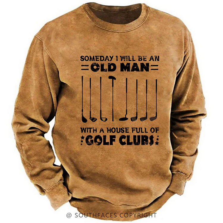 Someday I Will Be An Old Man With A House Full Of Golf Clubs Sweatshirt