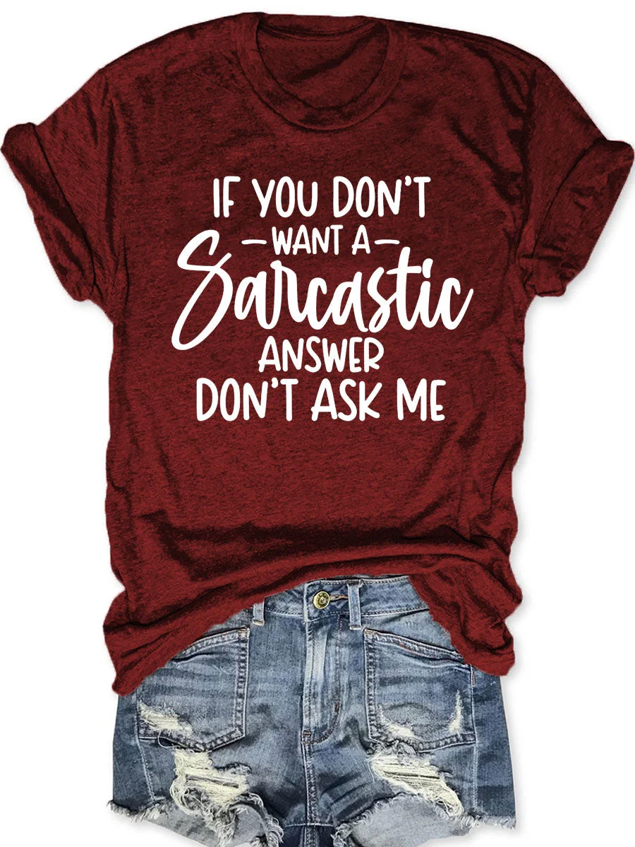 If You Don't Want A Sarcastic Answer Don't Ask Me T-shirt